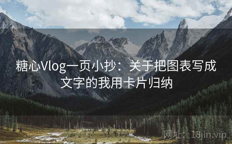 糖心Vlog一页小抄：关于把图表写成文字的我用卡片归纳